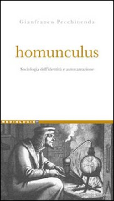Homunculus. Sociologia dell'identità e autonarrazione - Gianfranco Pecchinenda
