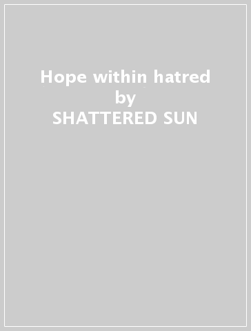 Hope within hatred - SHATTERED SUN