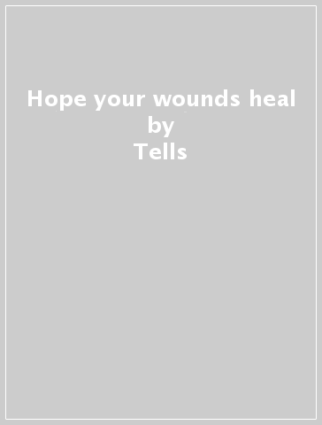 Hope your wounds heal - Tells