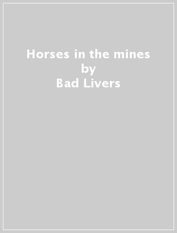 Horses in the mines - Bad Livers