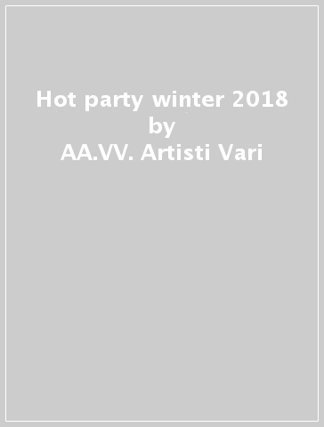 Hot party winter 2018 - AA.VV. Artisti Vari