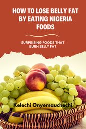 How To Lose Belly Fat by Eating Nigeria Foods