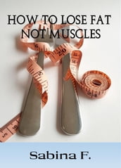 How To Lose Fat Not Muscles