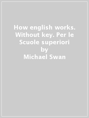 How english works. Without key. Per le Scuole superiori - Michael Swan - Catherine Walter