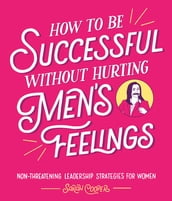 How to Be Successful Without Hurting Men s Feelings