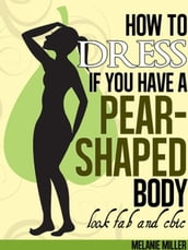 How to Dress if You Have a Pear Shaped Body Look Fab and Chic