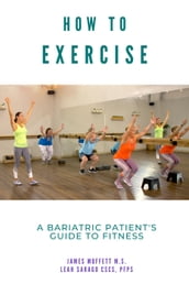 How to Exercise: A Bariatric Patient s Guide to Fitness