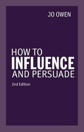 How to Influence and Persuade 2nd edn