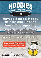 How to Start a Hobby in Kite and Rocket Aerial Photography