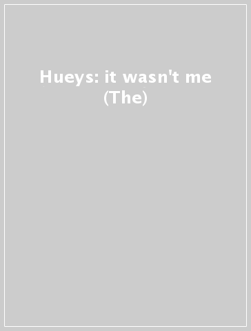 Hueys: it wasn't me (The)