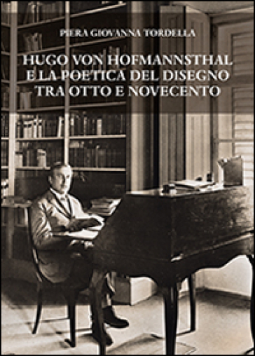 Hugo von Hofmannsthal e la poetica del disegno tra Otto e Novecento - Piera Giovanna Tordella