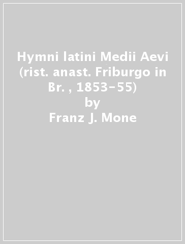 Hymni latini Medii Aevi (rist. anast. Friburgo in Br. , 1853-55) - Franz J. Mone