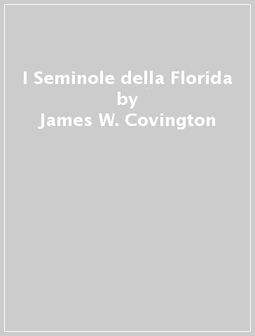 I Seminole della Florida - James W. Covington