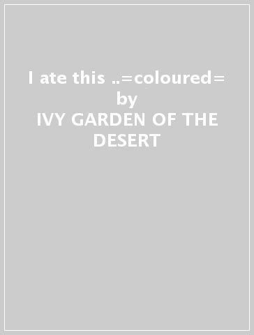 I ate this ..=coloured= - IVY GARDEN OF THE DESERT