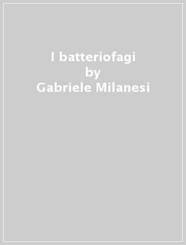 I batteriofagi - Gabriele Milanesi