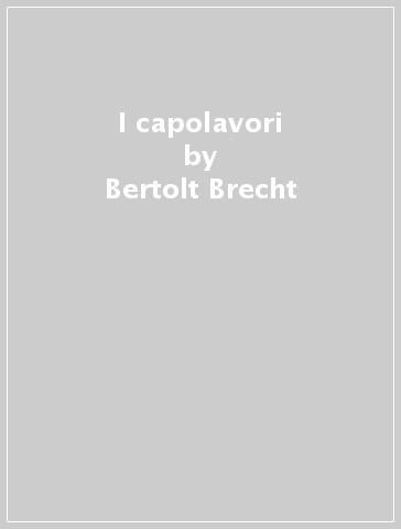 I capolavori - Bertolt Brecht