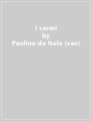 I carmi - Paolino da Nola (san)