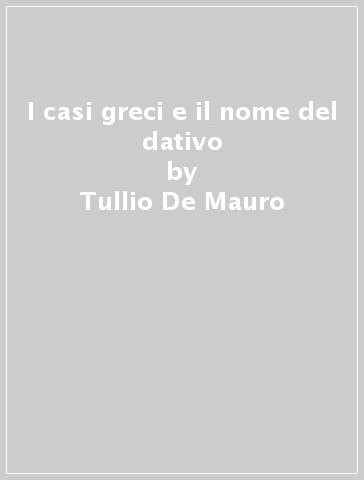 I casi greci e il nome del dativo - Tullio De Mauro