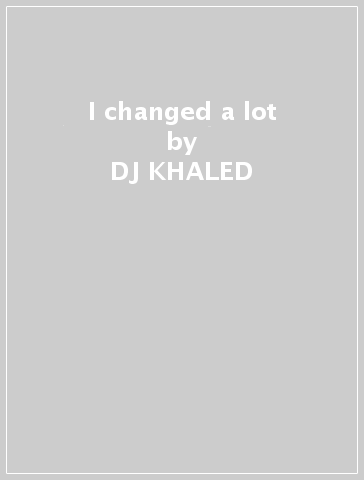 I changed a lot - DJ KHALED