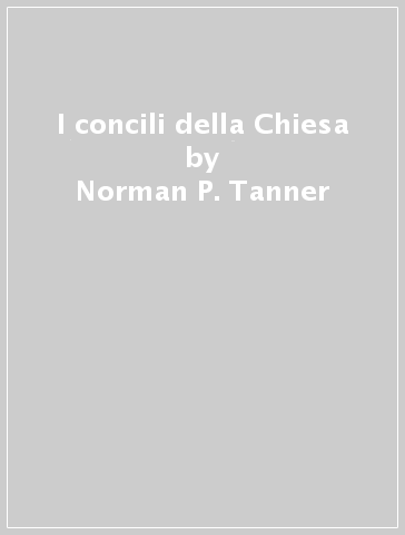 I concili della Chiesa - Norman P. Tanner