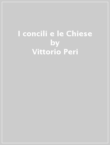 I concili e le Chiese - Vittorio Peri