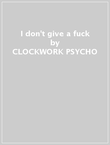 I don't give a fuck - CLOCKWORK PSYCHO