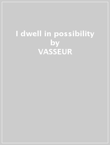 I dwell in possibility - VASSEUR