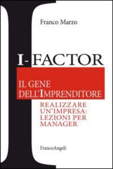 I-factor il gene dell'imprenditore. Realizzare un'impresa: lezioni per manager - Franco Marzo