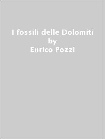 I fossili delle Dolomiti - Enrico Pozzi