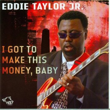 I got to make this money - EDDIE TAYLOR JR.