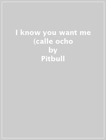 I know you want me (calle ocho - Pitbull