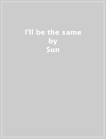 I'll be the same - Sun