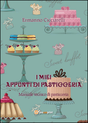 I miei appunti di pasticceria - Ermanno Cicciarelli