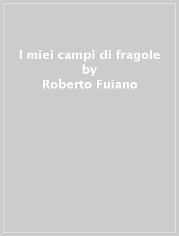 I miei campi di fragole - Roberto Fuiano