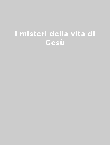 I misteri della vita di Gesù