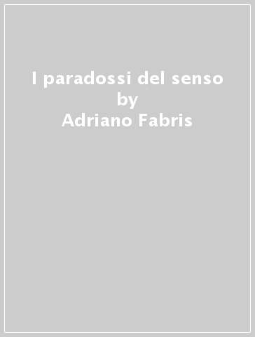 I paradossi del senso - Adriano Fabris
