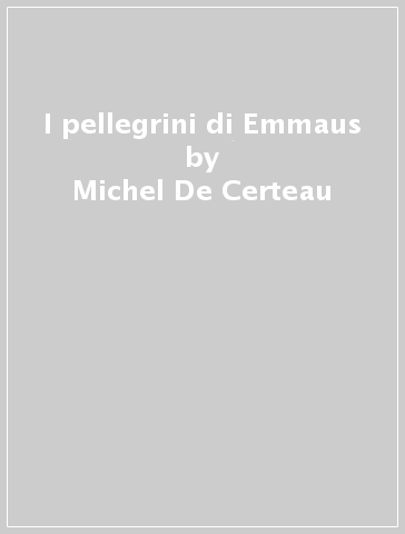 I pellegrini di Emmaus - Michel De Certeau