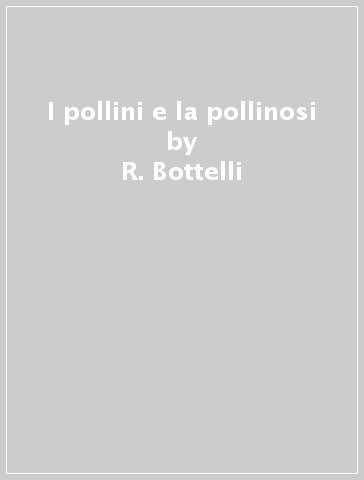 I pollini e la pollinosi - R. Bottelli