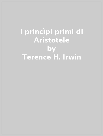 I princìpi primi di Aristotele - Terence H. Irwin