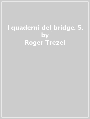 I quaderni del bridge. 5. - Roger Trézel