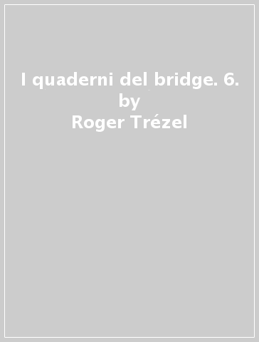 I quaderni del bridge. 6. - Roger Trézel