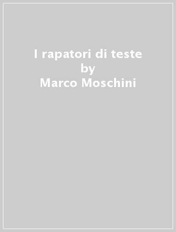 I rapatori di teste - Marco Moschini