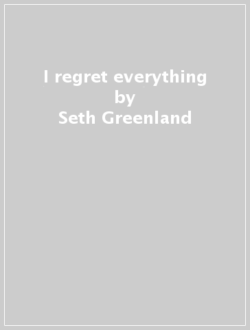 I regret everything - Seth Greenland