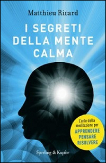 I segreti della mente calma - Matthieu Ricard - Sergio Orrao