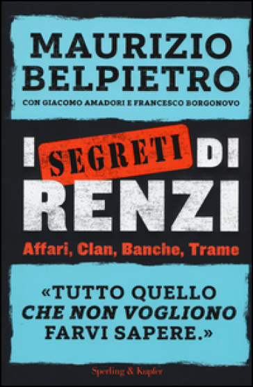 I segreti di Renzi - Maurizio Belpietro - Giacomo Amadori - Francesco Borgonovo