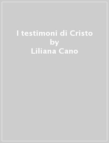 I testimoni di Cristo - Liliana Cano