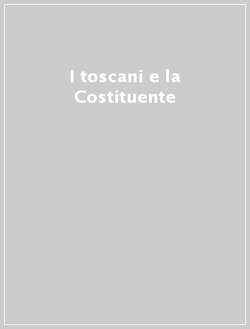 I toscani e la Costituente