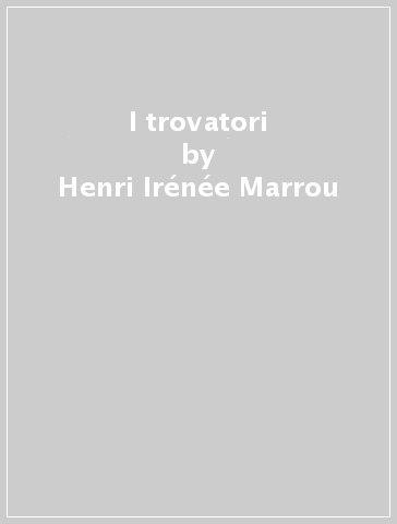 I trovatori - Henri-Irénée Marrou