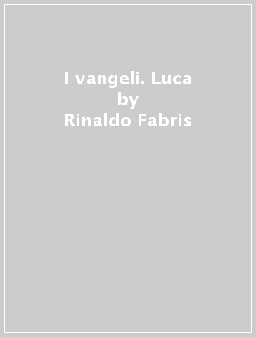 I vangeli. Luca - Rinaldo Fabris