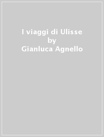 I viaggi di Ulisse - Gianluca Agnello